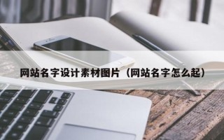 随县网站名字设计素材图片（网站名字怎么起）